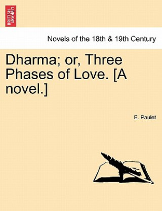 Dharma; Or, Three Phases of Love. [A Novel.] Vol. III