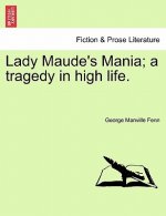 Lady Maude's Mania; A Tragedy in High Life.