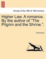 Higher Law. a Romance. by the Author of the Pilgrim and the Shrine..