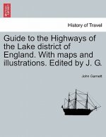 Guide to the Highways of the Lake District of England. with Maps and Illustrations. Edited by J. G.