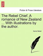 Rebel Chief. a Romance of New Zealand ... with Illustrations by the Author.