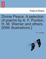 Divine Peace. a Selection of Poems by A. F. Purdon, H. M. Warner and Others. [with Illustrations.]