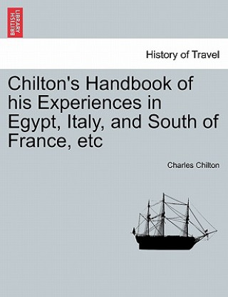 Chilton's Handbook of His Experiences in Egypt, Italy, and South of France, Etc