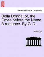 Bella Donna; Or, the Cross Before the Name. a Romance. by G. D.