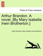 Arthur Brandon. a Novel. [By Mary Isabella Irwin Brotherton.]
