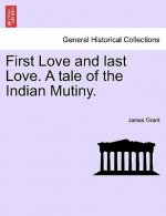 First Love and Last Love. a Tale of the Indian Mutiny. Vol. I