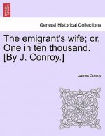 Emigrant's Wife; Or, One in Ten Thousand. [By J. Conroy.]