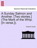 Sunday Salmon and Another. [Two Stories.] (the Mark of the Whip. [In Verse.]).