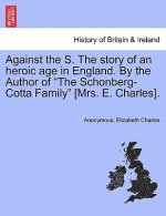 Against the S. the Story of an Heroic Age in England. by the Author of 