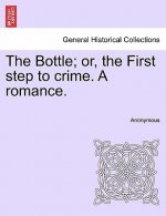 Bottle; Or, the First Step to Crime. a Romance.