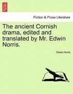 ancient Cornish drama, edited and translated by Mr. Edwin Norris. Vol. I.