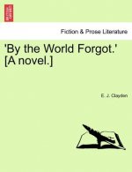 'By the World Forgot.' [A Novel.]
