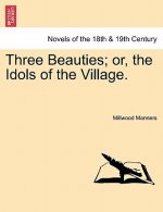 Three Beauties; Or, the Idols of the Village.