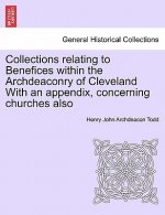 Collections Relating to Benefices Within the Archdeaconry of Cleveland with an Appendix, Concerning Churches Also