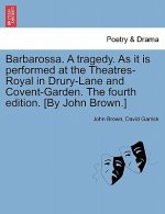Barbarossa. a Tragedy. as It Is Performed at the Theatres-Royal in Drury-Lane and Covent-Garden. the Fourth Edition. [by John Brown.]