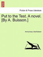 Put to the Test. a Novel. [By A. Buisson.]