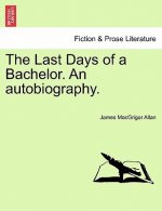 Last Days of a Bachelor. an Autobiography.