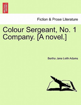 Colour Sergeant, No. 1 Company. [A Novel.]