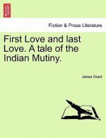 First Love and Last Love. a Tale of the Indian Mutiny. Vol. II.