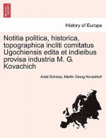Notitia Politica, Historica, Topographica Incliti Comitatus Ugochiensis Edita Et Indieibus Provisa Industria M. G. Kovachich