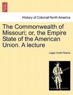 Commonwealth of Missouri; Or, the Empire State of the American Union. a Lecture