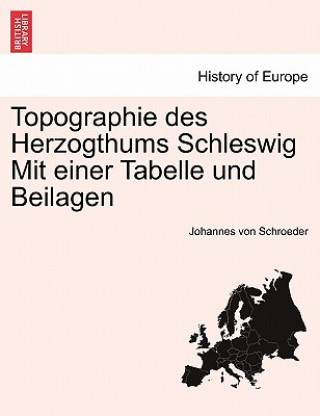 Topographie Des Herzogthums Schleswig Mit Einer Tabelle Und Beilagen. Erster Theil