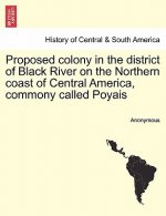 Proposed Colony in the District of Black River on the Northern Coast of Central America, Commony Called Poyais
