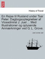 En Rejse Til Rusland Under Tsar Peter. Dagbogsoptegnelser AF Viceadmiral J. Juel ... Med Illustrationer Og Oplysende Anmaerkninger Ved G. L. Grove.