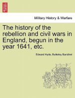 History of the Rebellion and Civil Wars in England, Begun in the Year 1641, Etc.