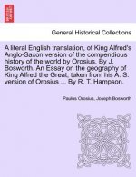 Literal English Translation, of King Alfred's Anglo-Saxon Version of the Compendious History of the World by Orosius. by J. Bosworth. an Essay on the
