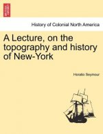 Lecture, on the Topography and History of New-York