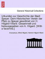 Urkunden zur Geschichte der Stadt Speyer. Dem Historischen Verein der Pfalz zu Speyer gewidmet von H. Hilgard-Villard. Gesammelt und herausgegeben von