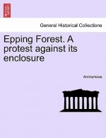 Epping Forest. a Protest Against Its Enclosure
