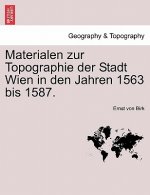 Materialen Zur Topographie Der Stadt Wien in Den Jahren 1563 Bis 1587.