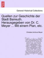 Quellen Zur Geschichte Der Stadt Baireuth. Herausgegeben Von Dr. C. Meyer ... Mit Einem Plan, Etc.