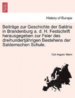 Beitr GE Zur Geschichte Der Saldria in Brandenburg A. D. H. Festschrift Herausgegeben Zur Feier Des Dreihundertj Hrigen Bestehens Der Saldernschen Sch