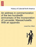 Address in Commemoration of the Two Hundredth Anniversary of the Incorporation of Lancaster, Massachusetts. with an Appendix