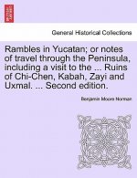Rambles in Yucatan; Or Notes of Travel Through the Peninsula, Including a Visit to the ... Ruins of Chi-Chen, Kabah, Zayi and Uxmal. ... Second Editio
