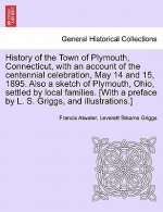 History of the Town of Plymouth, Connecticut, with an Account of the Centennial Celebration, May 14 and 15, 1895. Also a Sketch of Plymouth, Ohio, Set