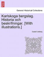 Karlskoga Bergslag. Historia Och Beskrifningar. [With Illustrations.]