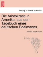 Aristokratie in Amerika, Aus Dem Tagebuch Eines Deutschen Edelmanns.