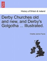 Derby Churches Old and New, and Derby's Golgotha ... Illustrated.