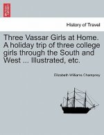Three Vassar Girls at Home. a Holiday Trip of Three College Girls Through the South and West ... Illustrated, Etc.