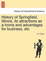 History of Springfield, Illinois, Its Attractions as a Home and Advantages for Business, Etc