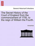 Secret History of the Court of England from the Commencement of 1750, to the Reign of William the Fourth.