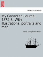 My Canadian Journal 1872-8. with Illustrations, Portraits and Map.