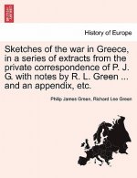 Sketches of the War in Greece, in a Series of Extracts from the Private Correspondence of P. J. G. with Notes by R. L. Green ... and an Appendix, Etc.