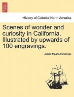 Scenes of Wonder and Curiosity in California. Illustrated by Upwards of 100 Engravings.