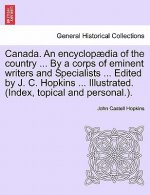 Canada. an Encyclopaedia of the Country ... by a Corps of Eminent Writers and Specialists ... Edited by J. C. Hopkins ... Illustrated. (Index, Topical