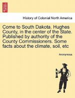 Come to South Dakota. Hughes County, in the Center of the State. Published by Authority of the County Commissioners. Some Facts about the Climate, Soi